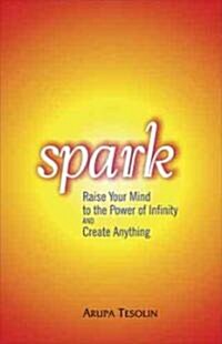 Spark: Raise Your Mind to the Power of Infinity and Create Anything (Hardcover)