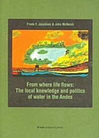 From Where Life Flows: The Local Knowledge and Politics of Water in the Andes (Paperback)