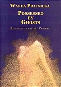Possessed by Ghosts: Exorcisms in the 21 Century (Paperback)