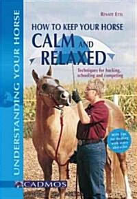 How to Keep Your Horse Calm and Relaxed: Techniques for Schooling and Competing (Paperback)