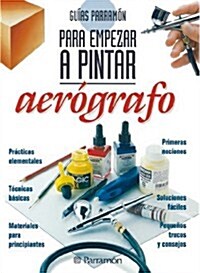 Guias Parramon Para Empezar a Pintar Aerografo (Hardcover)