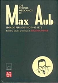 Los Tiempos Mexicanos de Max Aub: Legado Periodistico (1943-1972) (Hardcover)