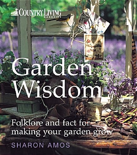 Garden Wisdom : Folkfore and Fact for Making Your Garden Grow (Hardcover)