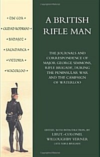 British Rifle Man : The Journals and Correspondence of Major George Simmons, Rifle Brigade During the Peninsular War and Campaign of Waterloo (Paperback, New ed of 1899 ed)