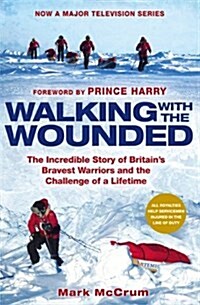 Walking with the Wounded : The Incredible Story of Britains Bravest Warriors and the Challenge of a Lifetime (Paperback)