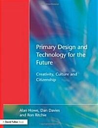 Primary Design and Technology for the Future : Creativity, Culture and Citizenship (Paperback)