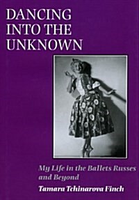 Dancing into the Unknown : My Life in the Ballets Russes and Beyond (Hardcover)