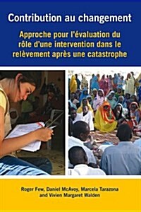 Contribution au changement : Approche pour levaluation du role dune intervention dans le relevement apres une catastrophe (Paperback)