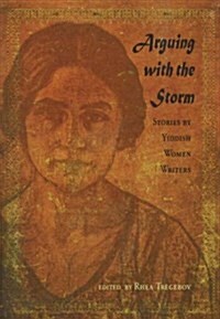 Arguing with the Storm : Stories by Yiddish Women Writers (Paperback)