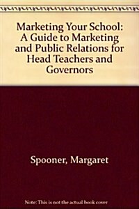 Marketing Your School : A Guide to Marketing and Public Relations for Head Teachers and Governors (Paperback)
