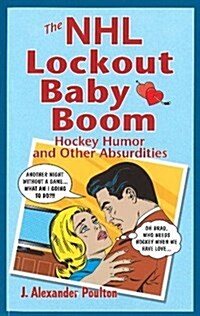 The NHL Lockout Baby Boom: Hockey Humor and Other Absurdities (Paperback)