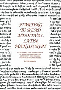 Starting to Read Medieval Latin Manuscript : An Introduction for Students of Medieval History and Genealogists Who Wish to Venture into Latin Texts (Paperback)