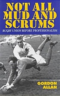 Not All Mud & Scrums : Rugby Union Before Professionalism (Paperback)