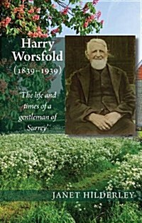 Harry Worsfold (1839-1939) : The Life & Times of a Gentleman of Surrey (Paperback)