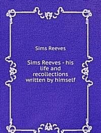 Sims Reeves - his life and recollections written by himself (Paperback)