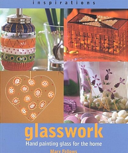 Inspirations: Glasswork : Hand Painting Glass for the Home (Paperback, illustrated ed)