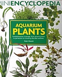 Mini Encyclopedia Aquarium Plants : Comprehensive Coverage, from Growing Them to Perfection to Choosing the Best Varieties (Paperback)