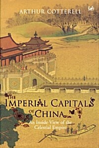 The Imperial Capitals of China : An Inside View of the Celestial Empire (Hardcover)