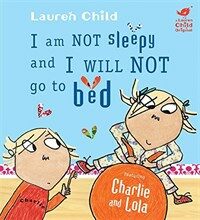 Charlie and Lola: I Am Not Sleepy and I Will Not Go to Bed : Board Book (Hardcover)