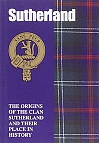 The Sutherland : The Origins of the Clan Sutherland and Their Place in History (Paperback)