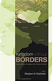 Kingdom without Borders : Saudi Arabias Political, Religious and Media Frontiers (Paperback)
