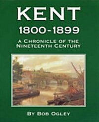 Kent 1800-1899 : A Chronicle of the Nineteenth Century (Paperback)