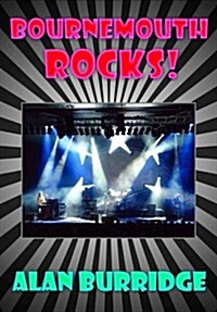 Bournemouth Rocks! : A Brief History of Rock Music in Bournemouth, Boscombe and Poole 1960-1980 (Paperback)