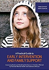 A Practical Guide to Early Intervention and Family Support : Assessing Needs and Building Resilience in Families Affected by Parental Mental Health Pr (Paperback)