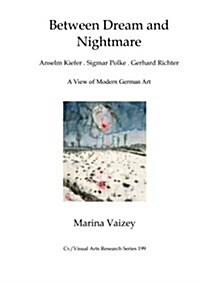 Between Dream and Nightmare : Anselm Kiefer, Sigmar Polke, Gerhard Richter: A View of Modern German Art (Paperback)