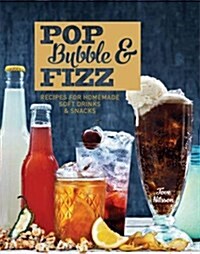 Pop, Bubble & Fizz : Recipes for homemade drinks and snacks (Hardcover)