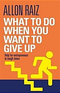 What to Do When You Want to Give Up: Help for Entrepreneurs in Tough Times (Paperback)