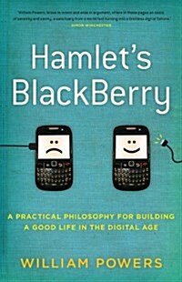 Hamlets Blackberry : A Practical Philosophy for Building a Good Life in the Digital Age (Paperback)