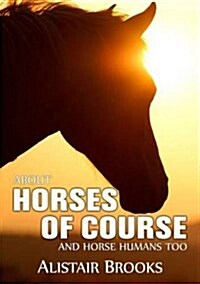 About Horses of Course and Horse Humans Too (Paperback)