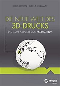 Die Neue Welt des 3D-Drucks, Deutsche Ausgabe von Fabricated (Paperback)