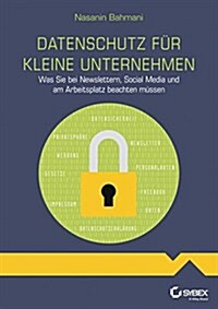 Datenschutz fur kleine Unternehmen : Was Sie bei Newslettern, Social Media und am Arbeitsplatz beachten mussen (Paperback)