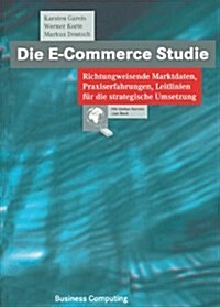 Die E-Commerce Studie: Richtungweisende Marktdaten, Praxiserfahrungen, Leitlinien Fur Die Strategische Umsetzung (Hardcover, 2000)