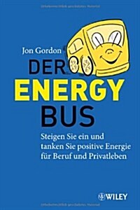 Energy Bus : Steigen Sie ein und Tanken Sie Positive Energie fur Beruf und Privatleben (Paperback)