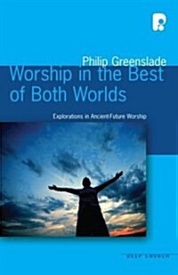 Worship in the Best of Both Worlds : Explorations in Ancient-Future Worship (Paperback)