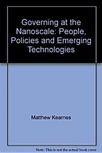 Governing at the Nanoscale : People, Policies and Emerging Technologies (Paperback)