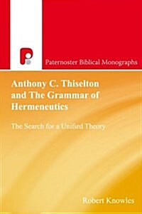 Anthony C. Thiselton and the Grammar of Hermeneutics : The Search for a Unified Theory (Paperback)