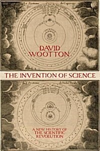 The Invention of Science : A New History of the Scientific Revolution (Hardcover)