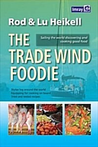 The Trade Wind Foodie : Good Food, Cooking and Sailing Around the World (Paperback)