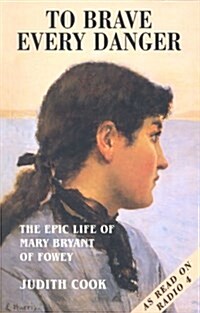 To Brave Every Danger : Epic Life of Mary Bryant of Fowey (Paperback, New ed)