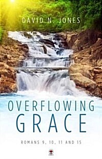Overflowing Grace : Romans 9, 10, 11 and 15 (Paperback)