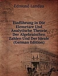 Einfuhrung in Die Elemetare Und Analytische Theorie Der Algebraischen Zahlen Und Der Ideale (Paperback)