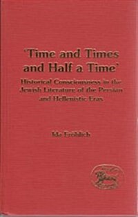 Time and Times and Half a Time : Historical Consciousness in the Jewish Literature of the Persian and Hellenistic Eras (Hardcover)