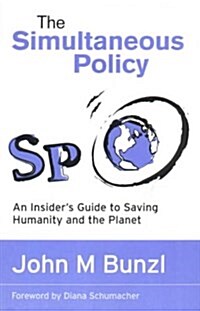 The Simultaneous Policy : An Insiders Guide to Saving Humanity and the Planet (Paperback)