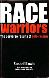 Race Warriors : The Perverse Results of Anti-racism (Paperback, Revised ed)