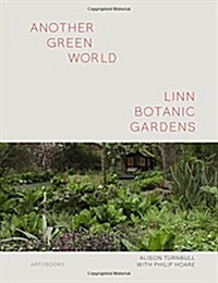 Another Green World - Linn Botanic Gardens : Encounters with a Scottish Arcadia (Hardcover)