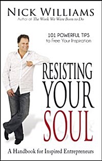 Resisting Your Soul : A Handbook for Inspired Entrepreneurs: 101 Powerful Tips to Free Your Inspiration (Paperback)